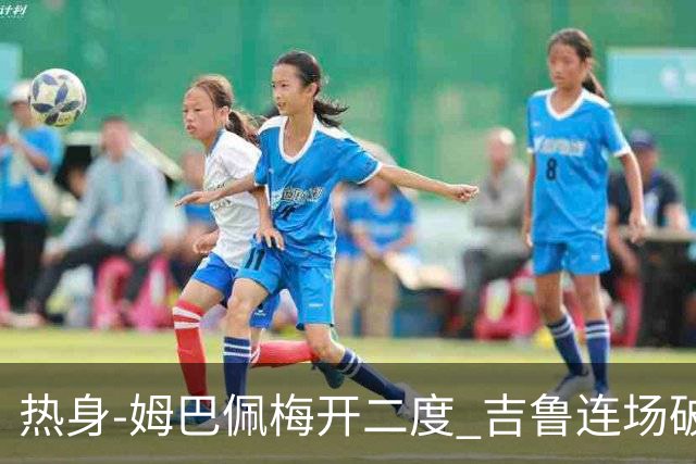 热身-姆巴佩梅开二度 吉鲁连场破门 法国5-0大胜
